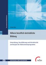 Cover: Höhere beruflich-betriebliche Bildung - Entwicklung, Durchführung und Attraktivität am Beispiel der Abiturientenprogramme